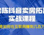 老陈抖音卖房拓客实战课程,他是如何在互联网赚到几百万的?价值1999元-互联网资源大全网