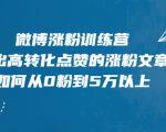 微博涨粉训练营,写出高转化点赞的涨粉文章,如何从0粉到5万以上-互联网资源大全网