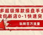 拼多多超级爆款操盘手全案课，教你新店0-1快速突破，玩转百万流量-第一资源库