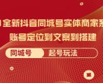 2021全新抖音同城号实体商家系统课,账号定位到文案到搭建 同城号起号玩法-互联网资源大全网