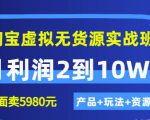 程哥《淘宝虚拟无货源实战班》线上第四期:月利润2到10W+(产品+玩法+资源)-互联网资源大全网
