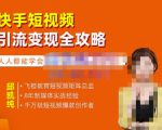 飞橙·快手短视频引流变现全攻略,实战教学,小白也能轻松上手的短视频实操玩法-互联网资源大全网
