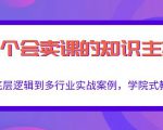 做一个会卖课的知识主播,从底层逻辑到多行业实战案例,学院式教学-第一资源库