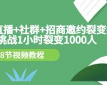 手机+直播+社群+招商邀约裂变技术:挑战1小时裂变1000人(8节视频教程)-互联网资源大全网