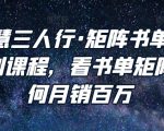 谋略智慧三人行·矩阵书单短视频运营系列课程,看书单矩阵项目如何月销百万-互联网资源大全网