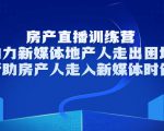 房产直播训练营,助力新媒体地产人走出困境,帮助房产人走入新媒体时代-互联网资源大全网