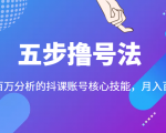 五步撸号法,掌握百万分析的抖课账号核心技能,从逻辑到实操-互联网资源大全网