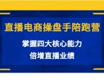 直播电商操盘手陪跑营:掌握四大核心能力,倍增直播业绩(价值980元)-互联网资源大全网