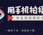 手机拍摄课：如何用手机拍出专业级短视频，一图胜千言，视频胜千图-互联网资源大全网