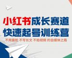 小红书成长赛道快速起号训练营,不露脸不写长文不拍视频,0粉丝冷启动变现之路-互联网资源大全网