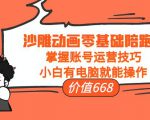 沙雕动画零基础陪跑班，掌握账号运营技巧，小白有电脑就能操作（价值668元）-互联网资源大全网