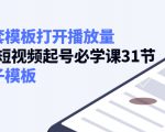 如何套模板打开播放量,起号必学课31节(送钩子模板)-互联网资源大全网