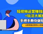 短视频运营赚钱新思路+玩法大解析：手把手教你做短视频【PETER最新更新中】-互联网资源大全网