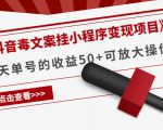 《抖音毒文案挂小程序变现项目》单天单号的收益50+可放大操作-互联网资源大全网