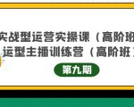 主播运营实战训练营高阶版第9期+运营型主播实战训练高阶班第9期-互联网资源大全网