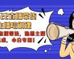 2022直播带货-主播培训课:入局直播带货,熟悉主播话术,小白专用-互联网资源大全网
