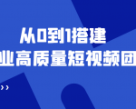 老板必学12节课,教你从0到1搭建企业高质量短视频团队,解决你的搭建难题-互联网资源大全网
