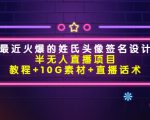 最近火爆的姓氏头像签名设计半无人直播项目(教程+10G素材+直播话术)-互联网资源大全网