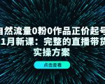 自然流量0粉0作品正价起号11月新课:完整的直播带货实操方案-互联网资源大全网