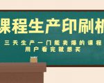 课程生产印刷机:三天生产一门能卖爆的课程,用户看完就想买-互联网资源大全网