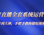 抖音直播全套系统运营课程:从新手到大神,手把手教你做直播短视频-互联网资源大全网