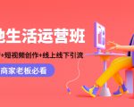 本地生活运营班:账号运营+短视频创作+线上线下引流,商家老板必看-互联网资源大全网