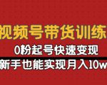 视频号带货训练营：0粉起号快速变现，新手也能实现月入10w+-互联网资源大全网