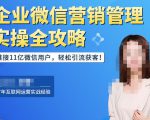 企业微信营销管理实操全攻略,链接11亿微信用户,轻松引流获客!-互联网资源大全网