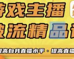游戏主播破流精品课,从零到一提升直播间人气,提高自我直播水平,提高直播人气-第一资源库