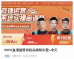 小天·2023直播运营系统实操秘训营,从实战启动到转正价,现场实操详细拆解启动案例-互联网资源大全网