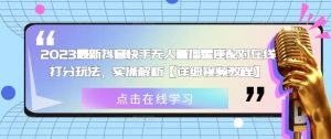 2023最新抖音快手无人直播星座配对在线打分玩法，实操解析【详细视频教程】-互联网资源大全网