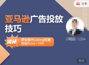 亚马逊广告投放技巧-详解流量底层原理+广告漏斗逻辑,更快提升Listing权重,控制Acos 10%-互联网资源大全网