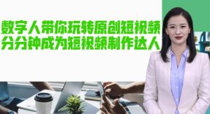 AI数字人带你玩转原创短视频，让你分分钟成为短视频制作达人！【软件+教程】-互联网资源大全网