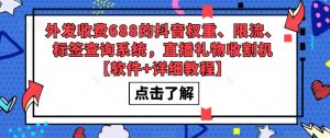 外发收费688的抖音权重、限流、标签查询系统，直播礼物收割机【软件+详细教程】-互联网资源大全网