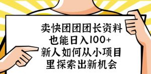 卖快团团团长资料也能日入100+新人如何从小项目里探索出新机会-互联网资源大全网