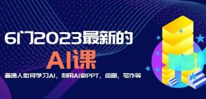 6门2023最新的AI课:普通人如何学习AI,利用AI做PPT,绘画,写作等【音频+文档】-互联网资源大全网