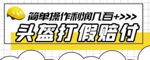 最新头盔打假赔付玩法，一单利润几百+（仅揭秘）-互联网资源大全网