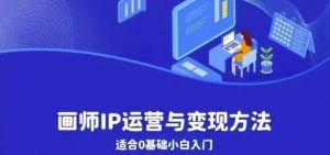 画师IP运营与变现方法,0基础小白进阶自由插画师系统课-第一资源库