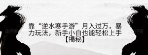 靠“逆水寒手游”月入过万,暴力玩法,新手小白也能轻松上手【揭秘】-第一资源库