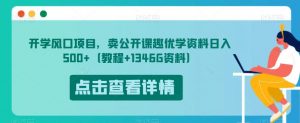 开学风口项目,卖公开课趣优学资料日入500+(教程+1346G资料)【揭秘】-互联网资源大全网