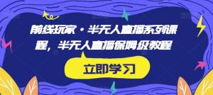 前线玩家·半无人直播系列课程，半无人直播保姆级教程-第一资源库
