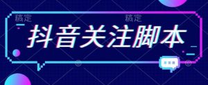 首发最新抖音关注脚本，解放双手的引流精准粉【揭秘】-互联网资源大全网