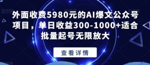 外面收费5980元的AI爆文公众号项目,单日收益300-1000+适合批量起号无限放大【揭秘】-互联网资源大全网