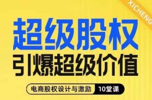 超级股权引爆超级价值,电商股权设计与激励10堂线上课-互联网资源大全网
