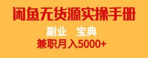 副业宝典,兼职月入5000+,闲鱼无货源实操手册【揭秘】-互联网资源大全网