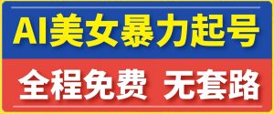 云天AI美女图集暴力起号，简单复制操作，7天快速涨粉，后期可以转带货-互联网资源大全网