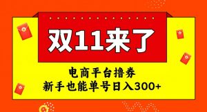 电商平台撸券，双十一红利期，新手也能单号日入300+【揭秘】-互联网资源大全网