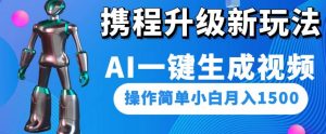 携程升级新玩法AI一键生成视频，操作简单小白月入1500-互联网资源大全网