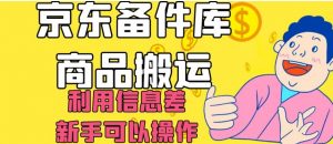 京东备件库商品搬运,利用信息差,新手可以操作日入200+【揭秘】-第一资源库