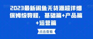 2023最新闲鱼无货源超详细保姆级教程，基础篇+产品篇+运营篇-互联网资源大全网